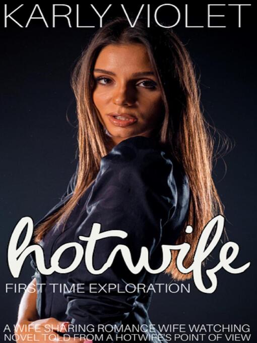 Cover image for Hotwife First Time Exploration--A Wife Sharing Romance Wife Watching Novel Told From a Hotwife's Point of View